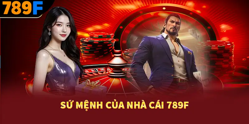Sứ mệnh của nhà cái 789F