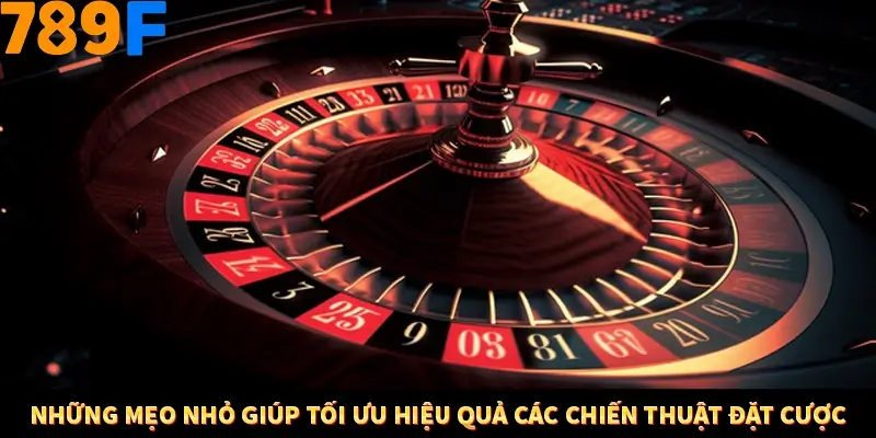 Những mẹo nhỏ giúp tối ưu hiệu quả các chiến thuật đặt cược