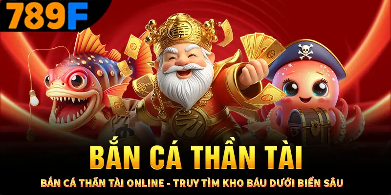 Bắn Cá Thần Tài Online - Truy Tìm Kho Báu Dưới Biển Sâu