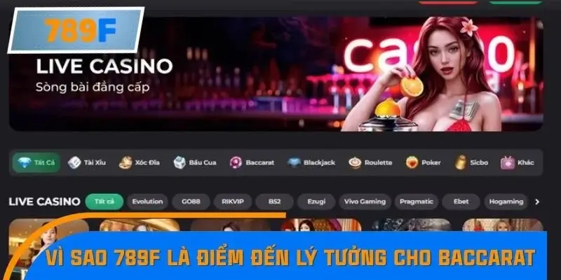 Vì sao 789F là điểm đến lý tưởng cho Baccarat online 2025