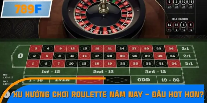 Xu hướng chơi Roulette năm nay – đâu hot hơn?